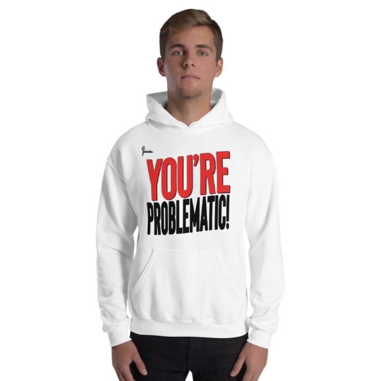 You're Problematic! Hoodie