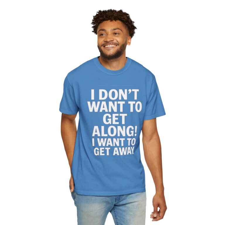 I Don't Want To Get Along - T-Shirt