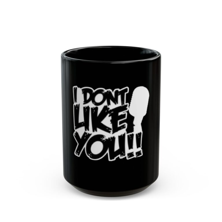 I Don't Like You - Black Mug (11oz, 15oz)